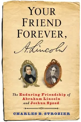 Twój przyjaciel na zawsze, A. Lincoln: Trwała przyjaźń Abrahama Lincolna i Joshuy Speeda - Your Friend Forever, A. Lincoln: The Enduring Friendship of Abraham Lincoln and Joshua Speed