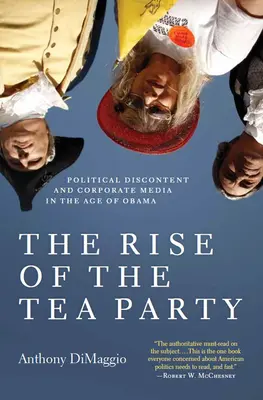 Powstanie Tea Party: Polityczne niezadowolenie i korporacyjne media w erze Obamy - The Rise of the Tea Party: Political Discontent and Corporate Media in the Age of Obama