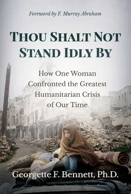 Nie stój bezczynnie: Jak jedna kobieta stawiła czoła największemu kryzysowi humanitarnemu naszych czasów - Thou Shalt Not Stand Idly by: How One Woman Confronted the Greatest Humanitarian Crisis of Our Time