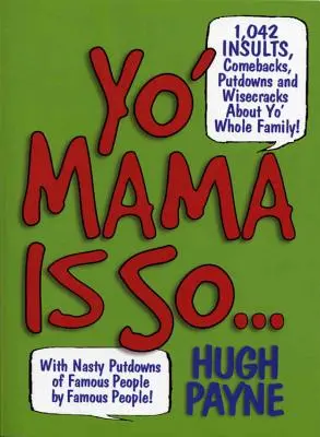 Yo' Mama Is So...: 892 obelgi, komplementy, przytyki i mądrości na temat całej rodziny! - Yo' Mama Is So...: 892 Insults, Comebacks, Putdowns, and Wisecracks about Yo' Whole Family!