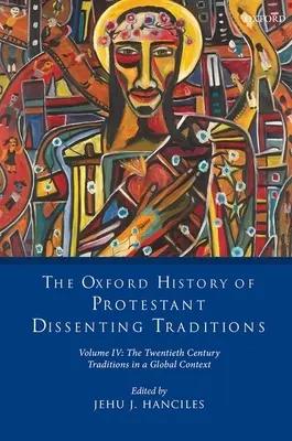 The Oxford History of Protestant Dissenting Traditions, Volume IV: The Twentieth Century: Tradycje w kontekście globalnym - The Oxford History of Protestant Dissenting Traditions, Volume IV: The Twentieth Century: Traditions in a Global Context