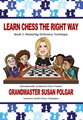 Naucz się szachów we właściwy sposób: Księga 3: Opanowanie technik defensywnych - Learn Chess the Right Way: Book 3: Mastering Defensive Techniques