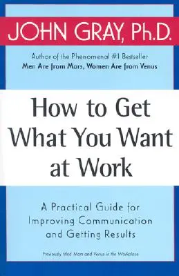 Jak uzyskać to, czego chcesz w pracy: Praktyczny przewodnik po poprawie komunikacji i osiąganiu wyników - How to Get What You Want at Work: A Practical Guide for Improving Communication and Getting Results