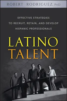 Latynoskie talenty: Skuteczne strategie rekrutacji, zatrzymania i rozwoju latynoskich specjalistów - Latino Talent: Effective Strategies to Recruit, Retain and Develop Hispanic Professionals