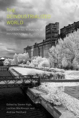 Świat zdeindustrializowany: Konfrontacja z ruiną w miejscach poprzemysłowych - The Deindustrialized World: Confronting Ruination in Postindustrial Places