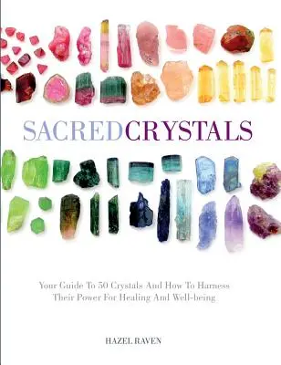 Święte kryształy: Twój przewodnik po 50 kryształach i jak wykorzystać ich moc do uzdrawiania i dobrego samopoczucia - Sacred Crystals: Your Guide to 50 Crystals and How to Harness Their Power for Healing and Well-Being