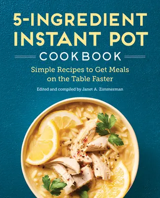 5-Ingredient Instant Pot Cookbook: Proste przepisy na szybsze przygotowywanie posiłków na stole - The 5-Ingredient Instant Pot Cookbook: Simple Recipes to Get Meals on the Table Faster