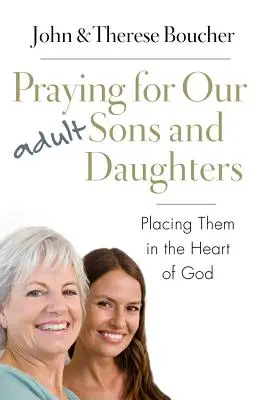 Modlitwa za dorosłych synów i córki: Umieszczając ich w Sercu Boga - Praying for Our Adult Sons and Daughters: Placing Them in the Heart of God