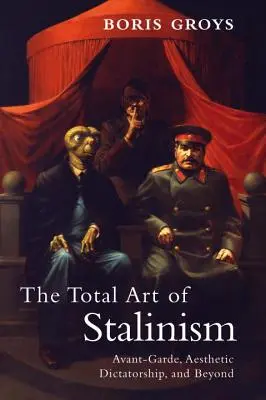 Sztuka totalna stalinizmu: Awangarda, dyktatura estetyczna i nie tylko - The Total Art of Stalinism: Avant-Garde, Aesthetic Dictatorship, and Beyond