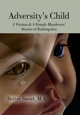 Adversity's Child: Historie odkupienia 3 ofiar i 4 morderczyń - Adversity's Child: 3 Victims & 4 Female Murderers' Stories of Redemption