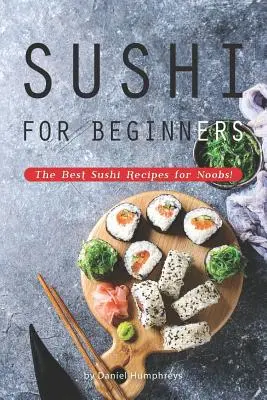 Sushi dla początkujących: Najlepsze przepisy na sushi dla początkujących! - Sushi for Beginners: The Best Sushi Recipes for Noobs!