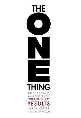 The One Thing: Zaskakująco prosta prawda o niezwykłych wynikach - The One Thing: The Surprisingly Simple Truth about Extraordinary Results