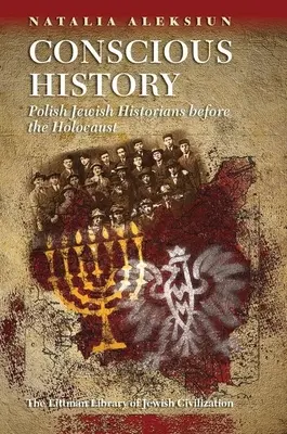 Świadoma historia: Polscy historycy żydowscy przed Holokaustem - Conscious History: Polish Jewish Historians Before the Holocaust