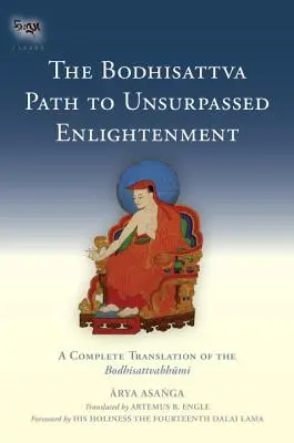 Ścieżka Bodhisattwy do niezrównanego oświecenia: Kompletne tłumaczenie Bodhisattvabhumi - The Bodhisattva Path to Unsurpassed Enlightenment: A Complete Translation of the Bodhisattvabhumi