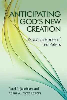 Anticipating God's New Creation: Eseje na cześć Teda Petersa - Anticipating God's New Creation: Essays in Honor of Ted Peters