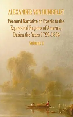 Osobista opowieść o podróży do równikowych regionów Ameryki w latach 1799-1804 - tom 1 - Personal Narrative of Travels to the Equinoctial Regions of America, During the Year 1799-1804 - Volume 1