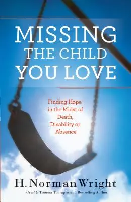 Tęsknota za ukochanym dzieckiem: Odnajdywanie nadziei w obliczu śmierci, niepełnosprawności lub nieobecności - Missing the Child You Love: Finding Hope in the Midst of Death, Disability or Absence