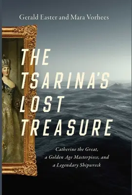 Zaginiony skarb carycy: Katarzyna Wielka, arcydzieło Złotego Wieku i legendarny wrak statku - The Tsarina's Lost Treasure: Catherine the Great, a Golden Age Masterpiece, and a Legendary Shipwreck