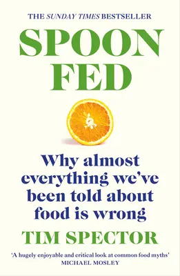 Spoon-Fed: Dlaczego prawie wszystko, co powiedziano nam o jedzeniu, jest złe - Spoon-Fed: Why Almost Everything We've Been Told about Food Is Wrong