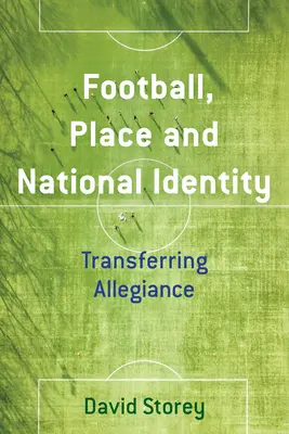 Piłka nożna, miejsce i tożsamość narodowa: Przenoszenie lojalności - Football, Place and National Identity: Transferring Allegiance