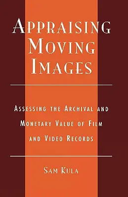 Ocena ruchomych obrazów: Ocena wartości archiwalnej i pieniężnej nagrań filmowych i wideo - Appraising Moving Images: Assessing the Archival and Monetary Value of Film and Video Records