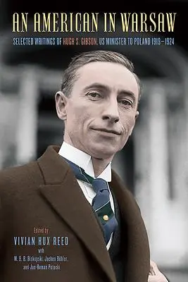 Amerykanin w Warszawie: Wybrane pisma Hugh S. Gibsona, amerykańskiego ministra w Polsce, 1919-1924 - An American in Warsaw: Selected Writings of Hugh S. Gibson, Us Minister to Poland, 1919-1924