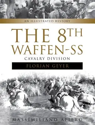 8 Dywizja Kawalerii Waffen-SS Florian Geyer: Ilustrowana historia - The 8th Waffen-SS Cavalry Division Florian Geyer: An Illustrated History