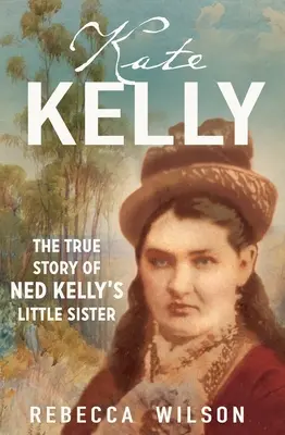 Kate Kelly: Prawdziwa historia młodszej siostry Neda Kelly'ego - Kate Kelly: The True Story of Ned Kelly's Little Sister