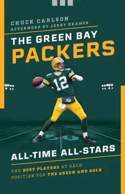 Gwiazdy wszech czasów Green Bay Packers: Najlepsi zawodnicy na każdej pozycji w Green and Gold - The Green Bay Packers All-Time All-Stars: The Best Players at Each Position for the Green and Gold