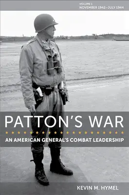 Wojna Pattona, 1: Przywództwo amerykańskiego generała w walce, tom I: Listopad 1942 - lipiec 1944 - Patton's War, 1: An American General's Combat Leadership, Volume I: November 1942-July 1944