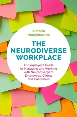 Neurodiverse Workplace: Przewodnik pracodawcy po zarządzaniu i pracy z neurodywersyjnymi pracownikami, klientami i klientami - The Neurodiverse Workplace: An Employer's Guide to Managing and Working with Neurodivergent Employees, Clients and Customers