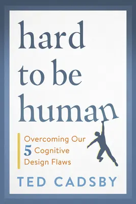 Trudno być człowiekiem: Przezwyciężanie naszych pięciu wad poznawczych - Hard to Be Human: Overcoming Our Five Cognitive Design Flaws