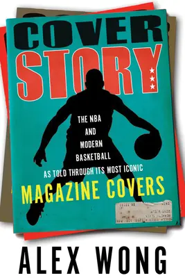 Historia z okładki: NBA i współczesna koszykówka opowiedziane na okładkach najbardziej kultowych magazynów - Cover Story: The NBA and Modern Basketball as Told Through Its Most Iconic Magazine Covers