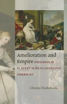 Amelioracja i imperium: Postęp i niewolnictwo w amerykańskich plantacjach - Amelioration and Empire: Progress and Slavery in the Plantation Americas