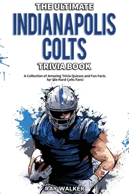 The Ultimate Indianapolis Colts Trivia Book: Kolekcja niesamowitych quizów i zabawnych faktów dla zagorzałych fanów Colts! - The Ultimate Indianapolis Colts Trivia Book: A Collection of Amazing Trivia Quizzes and Fun Facts for Die-Hard Colts Fans!