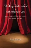Nie ma to jak praca lub prawo w D'Oyly Carte: Wspomnienie o D'Oyly Carte Opera Company w jej ostatnich latach 1975-1982 - Nothing Like Work or Right in the D'Oyly Carte: A memoir of the D'Oyly Carte Opera Company in its final years 1975 - 1982
