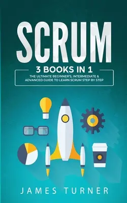 Scrum: 3 książki w 1 - Kompletny przewodnik dla początkujących, średniozaawansowanych i zaawansowanych do nauki Scrum krok po kroku - Scrum: 3 Books in 1 - The Ultimate Beginner's, Intermediate & Advanced Guide to Learn Scrum Step by Step