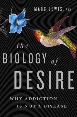 Biologia pożądania: dlaczego uzależnienie nie jest chorobą - The Biology of Desire: Why Addiction Is Not a Disease