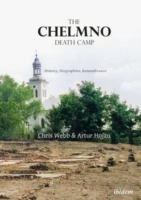 Obóz zagłady w Chełmnie: historia, biografie, pamięć - The Chelmno Death Camp: History, Biographies, Remembrance