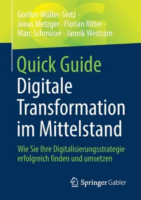 Krótki przewodnik po cyfrowej transformacji w małych i średnich przedsiębiorstwach: Jak skutecznie znaleźć i wdrożyć strategię cyfrową - Quick Guide Digitale Transformation Im Mittelstand: Wie Sie Ihre Digitalisierungsstrategie Erfolgreich Finden Und Umsetzen