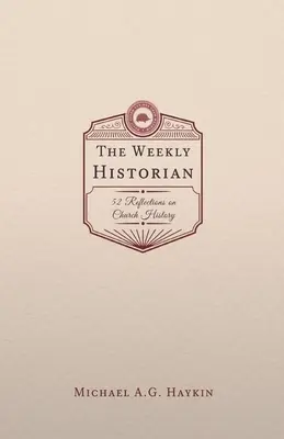 Cotygodniowy historyk: 52 refleksje na temat historii Kościoła - The Weekly Historian: 52 Reflections on Church History