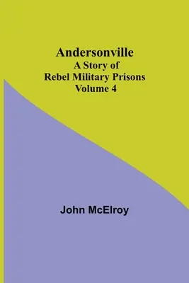 Andersonville: Historia rebelianckich więzień wojskowych - tom 4 - Andersonville: A Story of Rebel Military Prisons - Volume 4