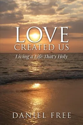 Miłość nas stworzyła: Życie, które jest święte - Love Created Us: Living a Life That's Holy