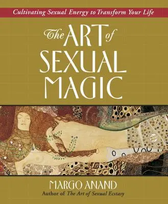 Sztuka magii seksualnej: kultywowanie energii seksualnej, aby zmienić swoje życie - The Art of Sexual Magic: Cultivating Sexual Energy to Transform Your Life