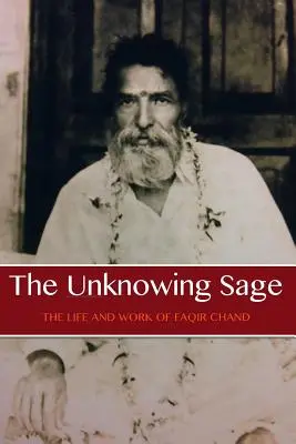 The Unknowing Sage: Życie i dzieło Baba Faqir Chand (wydanie piąte) - The Unknowing Sage: The Life and Work of Baba Faqir Chand (Fifth Edition)