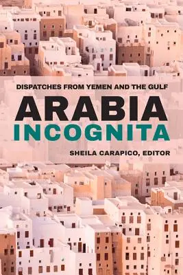 Arabia Incognita: Depesze z Jemenu i Zatoki Perskiej - Arabia Incognita: Dispatches from Yemen and the Gulf