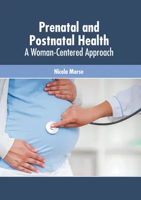 Zdrowie w okresie prenatalnym i poporodowym: Podejście skoncentrowane na kobiecie - Prenatal and Postnatal Health: A Woman-Centered Approach