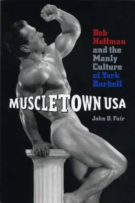 Muscletown USA: Bob Hoffman i męska kultura York Barbell - Muscletown USA: Bob Hoffman and the Manly Culture of York Barbell