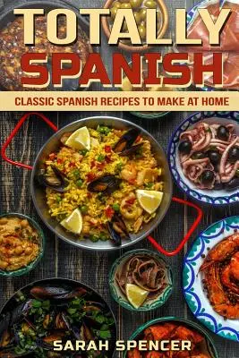Całkowicie hiszpański: Klasyczne hiszpańskie przepisy do przygotowania w domu - Totally Spanish: Classic Spanish Recipes to Make at Home