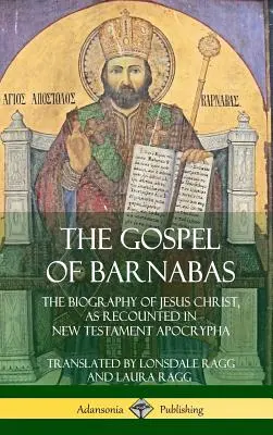 Ewangelia Barnaby: Biografia Jezusa Chrystusa opowiedziana w apokryfach Nowego Testamentu (Hardcover) - The Gospel of Barnabas: The Biography of Jesus Christ, as Recounted in New Testament Apocrypha (Hardcover)